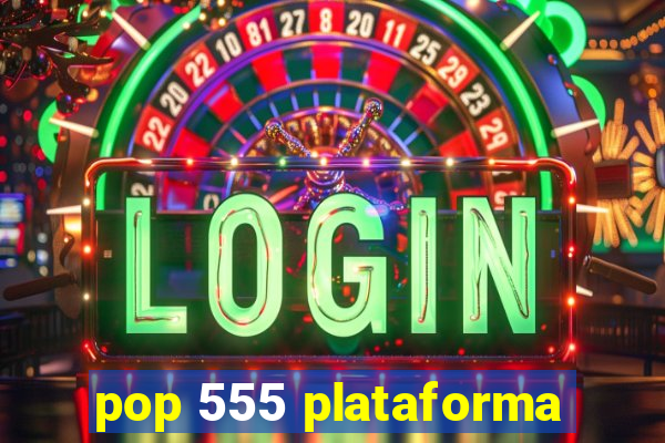 pop 555 plataforma